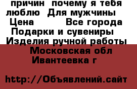 100 причин, почему я тебя люблю. Для мужчины. › Цена ­ 700 - Все города Подарки и сувениры » Изделия ручной работы   . Московская обл.,Ивантеевка г.